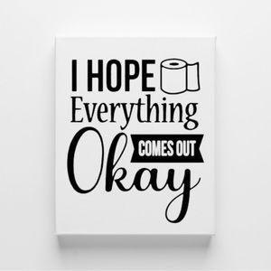 I Hope Everything Comes Okay Bathroom Humor Canvas Wall Sign